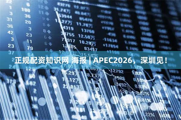 正规配资知识网 海报 | APEC2026，深圳见！